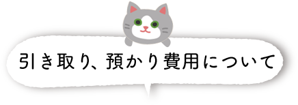 引き取り、預かり費用について
